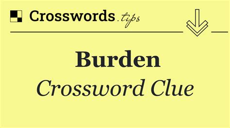 burden or weight crossword clue|burdens with crossword clue.